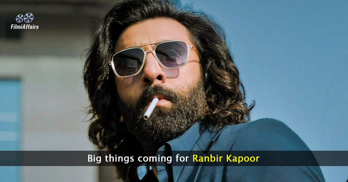 Big things coming for Ranbir Kapoor